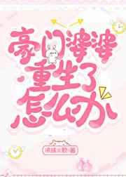 豪门婆婆重生了怎么办? 豪门婆婆重生了怎么办?