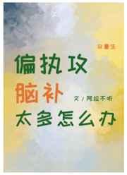 偏执攻脑补太多怎么办 偏执攻脑补太多怎么办