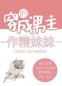 男主的作精妹妹爆红了 男主的作精妹妹爆红了