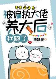 被偏执大佬养大后,我跑了 被偏执大佬养大后,我跑了