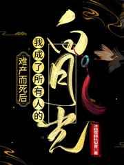 难产而死后我成了所有人的白月光 难产而死后我成了所有人的白月光