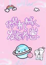 伪装机械人发家养崽 伪装机械人发家养崽