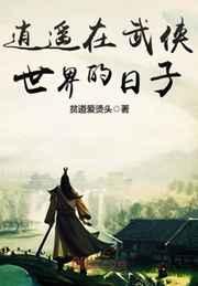 逍遥在武侠世界的日子 逍遥在武侠世界的日子