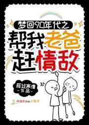 梦回90年代帮我老爸赶情敌 梦回90年代帮我老爸赶情敌