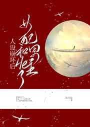 人设崩坏后,女配和男主HE了 人设崩坏后,女配和男主HE了