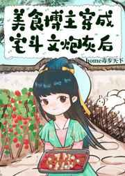 美食博主穿成宅斗文炮灰后 美食博主穿成宅斗文炮灰后