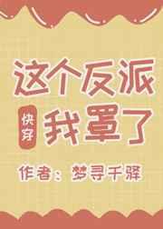 这个反派我罩了(快穿) 这个反派我罩了(快穿)