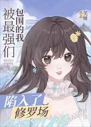 被最强们包围的我陷入了修罗场 被最强们包围的我陷入了修罗场