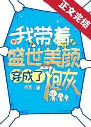 我带着盛世美颜穿成了炮灰 我带着盛世美颜穿成了炮灰