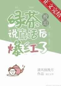 绿茶被迫说真话后爆红了 绿茶被迫说真话后爆红了