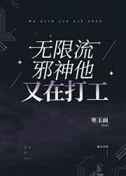 无限流邪神他又在打工 无限流邪神他又在打工