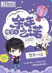 慢穿之余生之诺 慢穿之余生之诺