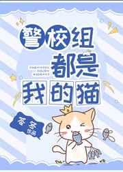警校组都是我的猫 警校组都是我的猫