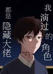 我演过的角色都是隐藏大佬 我演过的角色都是隐藏大佬