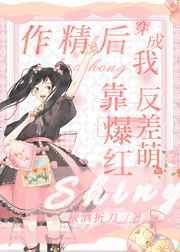 穿成作精后我靠反差萌爆红了 穿成作精后我靠反差萌爆红了