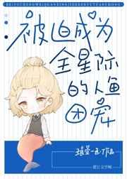 被迫成为全星际的团宠人鱼 被迫成为全星际的团宠人鱼