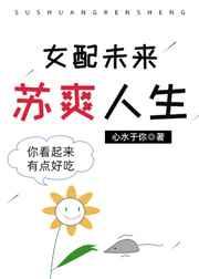 女配未来苏爽人生 女配未来苏爽人生