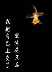 重生龙王后我把自己上交了 重生龙王后我把自己上交了