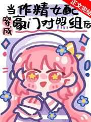 作精美人穿成豪门对照组后 作精美人穿成豪门对照组后