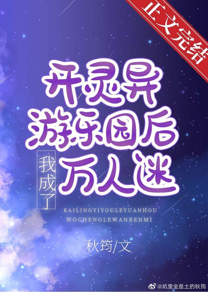 开灵异游乐园后我成了万人迷 开灵异游乐园后我成了万人迷