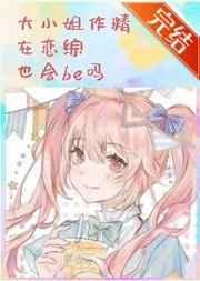 大小姐作精在恋综也会be吗 大小姐作精在恋综也会be吗