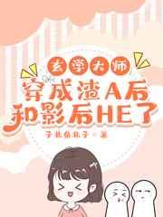 玄学大师穿成渣A后和影后HE了 玄学大师穿成渣A后和影后HE了