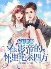 放肆撩拨!在影帝的怀里艳杀四方 放肆撩拨!在影帝的怀里艳杀四方