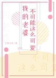 我的老婆不可能这么可爱! 我的老婆不可能这么可爱!