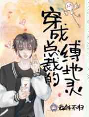 穿成病弱总裁的缚地灵 穿成病弱总裁的缚地灵