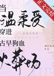 当温柔受穿进古早狗血火葬场 当温柔受穿进古早狗血火葬场