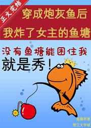 穿成炮灰鱼后我炸了女主的鱼塘 穿成炮灰鱼后我炸了女主的鱼塘