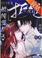 被纯爱战神拒绝三次后我摆烂结果躺赢了 被纯爱战神拒绝三次后我摆烂结果躺赢了