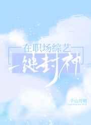 在职场综艺一键封神 在职场综艺一键封神