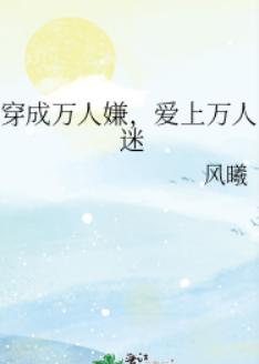 穿成万人嫌,爱上万人迷 穿成万人嫌,爱上万人迷
