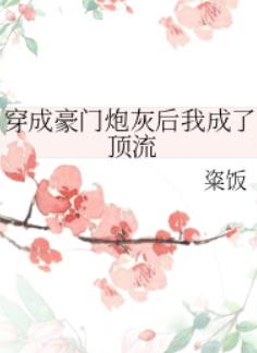 穿成豪门炮灰后我成了顶流 穿成豪门炮灰后我成了顶流