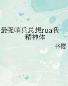 最强哨兵总想rua我精神体 最强哨兵总想rua我精神体