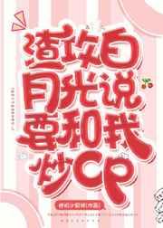 渣攻白月光说要和我炒cp 渣攻白月光说要和我炒cp