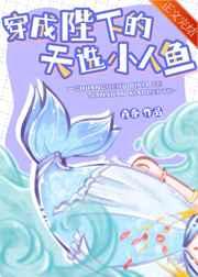 穿成陛下的天选小人鱼 穿成陛下的天选小人鱼