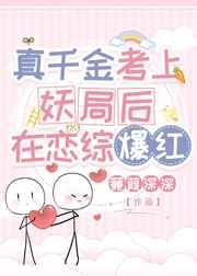 真千金考上妖局后在恋综爆红 真千金考上妖局后在恋综爆红
