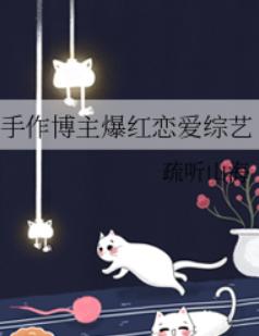 手作博主爆红恋爱综艺 手作博主爆红恋爱综艺