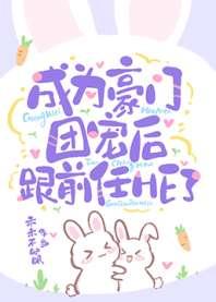 成为豪门团宠后跟前任HE了 成为豪门团宠后跟前任HE了