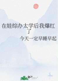 在娃综办太学后我爆红了 在娃综办太学后我爆红了