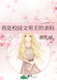 我是校园文男主的亲妈 我是校园文男主的亲妈