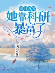 重回九零她靠科研暴富了 重回九零她靠科研暴富了