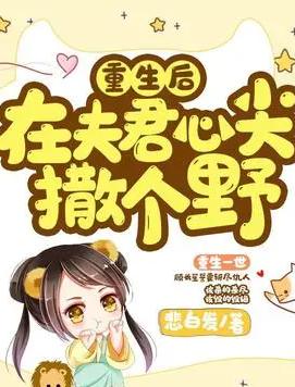 重生后在夫君心尖上撒个野 重生后在夫君心尖上撒个野