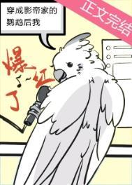 穿成影帝家的鹦鹉后我爆红了 穿成影帝家的鹦鹉后我爆红了