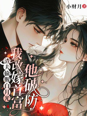 渣夫偷腥白月光,我改嫁首富他破防 渣夫偷腥白月光,我改嫁首富他破防