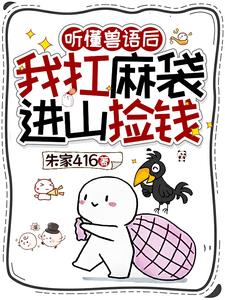 听懂兽语后,我扛麻袋进山捡钱 听懂兽语后,我扛麻袋进山捡钱