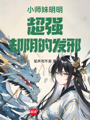 小师妹明明超强却阴的发邪 小师妹明明超强却阴的发邪