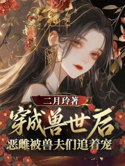 穿越兽世后,恶雌被兽夫们追着宠 穿越兽世后,恶雌被兽夫们追着宠